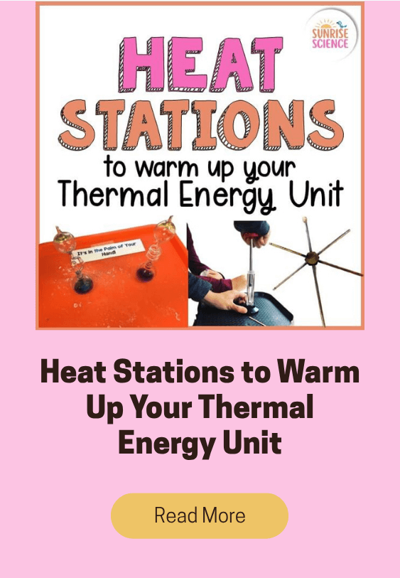 Let students explore the phenomena of conduction, convection, radiation, thermal expansion, friction, and other concepts related to heat and thermal energy transfer. Try these heat stations!